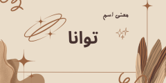 معنى اسم توانا في اللغة العربية وحكم التسمية به في الإسلام؟