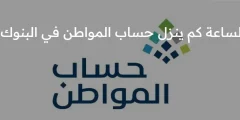 “خلال ساعات قليلة” بالتحديد أعرف الساعة كم ينزل حساب المواطن في البنوك 1445؟ في بنوك السعودية